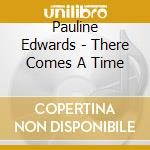 Pauline Edwards - There Comes A Time cd musicale di Pauline Edwards