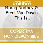 Morag Northey & Brent Van Dusen - This Is The Life