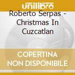 Roberto Serpas - Christmas In Cuzcatlan cd