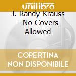 J. Randy Krauss - No Covers Allowed cd