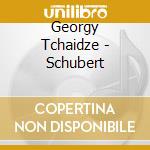 Georgy Tchaidze - Schubert