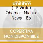 (LP Vinile) Ohama - Midnite News - Ep vinile