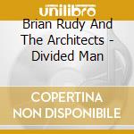 Brian Rudy And The Architects - Divided Man cd musicale di Brian Rudy And The Architects