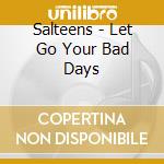 Salteens - Let Go Your Bad Days cd musicale di Salteens