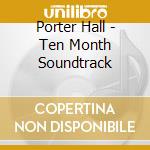 Porter Hall - Ten Month Soundtrack cd