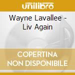 Wayne Lavallee - Liv Again cd musicale di Wayne Lavallee