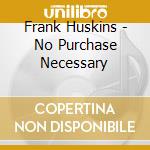 Frank Huskins - No Purchase Necessary cd
