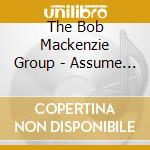 The Bob Mackenzie Group - Assume Nothing cd