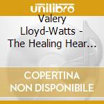 Valery Lloyd-Watts - The Healing Hear Of Music cd musicale di Valery Lloyd