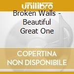 Broken Walls - Beautiful Great One cd musicale di Broken Walls