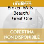 Broken Walls - Beautiful Great One cd