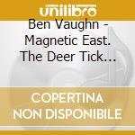 Ben Vaughn - Magnetic East. The Deer Tick Trio cd
