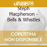 Steph Macpherson - Bells & Whistles cd musicale di Steph Macpherson