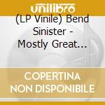 (LP Vinile) Bend Sinister - Mostly Great Things vinile