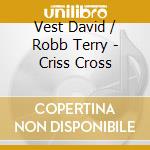 Vest David / Robb Terry - Criss Cross cd