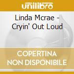 Linda Mcrae - Cryin' Out Loud cd musicale di Linda Mcrae