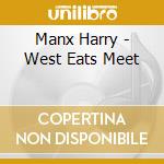 Manx Harry - West Eats Meet cd musicale di Manx Harry
