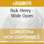 Rick Henry - Wide Open cd musicale di Rick Henry