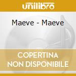 Maeve - Maeve cd musicale di Maeve