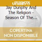 Jay Dunphy And The Religion - Season Of The Deadened cd