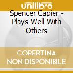 Spencer Capier - Plays Well With Others cd