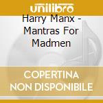 Harry Manx - Mantras For Madmen cd musicale di Harry Manx