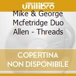 Mike & George Mcfetridge Duo Allen - Threads cd musicale di Mike & George Mcfetridge Duo Allen