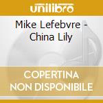 Mike Lefebvre - China Lily cd