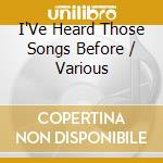I'Ve Heard Those Songs Before / Various cd