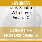 Frank Sinatra - With Love Sinatra X cd musicale di Sinatra Frank