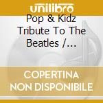 Pop & Kidz Tribute To The Beatles / Various cd
