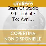 Stars Of Studio 99 - Tribute To: Avril Lavigne cd musicale di Stars Of Studio 99