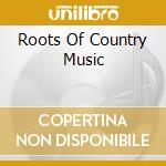 Roots Of Country Music cd musicale