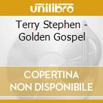 Terry Stephen - Golden Gospel cd musicale di Terry Stephen