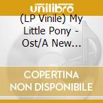 (LP Vinile) My Little Pony - Ost/A New Generation vinile