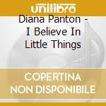 Diana Panton - I Believe In Little Things cd musicale di Diana Panton