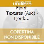 Fjord: Textures (Aud) - Fjord: Textures (Aud) cd musicale di Fjord: Textures (Aud)