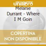 Melanie Durrant - Where I M Goin cd musicale di Durrant Melanie