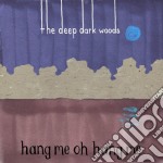 Deep Dark Woods (The) - Hang Me, Oh Hang Me (2 Cd)
