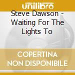 Steve Dawson - Waiting For The Lights To cd