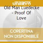 Old Man Luedecke - Proof Of Love cd musicale di Old Man Luedecke