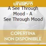 A See Through Mood - A See Through Mood cd