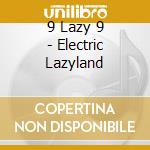 9 Lazy 9 - Electric Lazyland cd