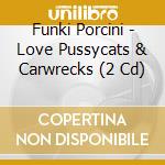 Funki Porcini - Love Pussycats & Carwrecks (2 Cd) cd musicale di Funki Porcini