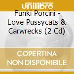 Funki Porcini - Love Pussycats & Carwrecks (2 Cd) cd