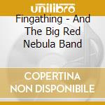 Fingathing - And The Big Red Nebula Band cd
