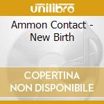 Ammon Contact - New Birth cd musicale di Ammon Contact