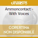 Ammoncontact - With Voices cd musicale di Ammoncontact