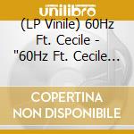 (LP Vinile) 60Hz Ft. Cecile - '60Hz Ft. Cecile 7'' vinile