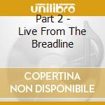 Part 2 - Live From The Breadline cd